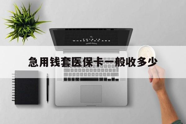 永州最新急用钱套医保卡一般收多少方法分析(最方便真实的永州套医保卡一般几个点方法)