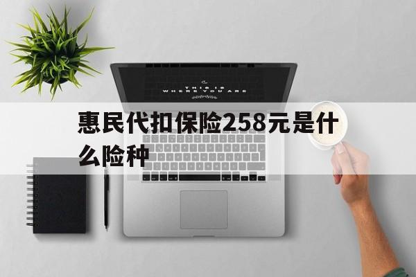 永州最新惠民代扣保险258元是什么险种方法分析(最方便真实的永州惠民保险是什么保险149元方法)