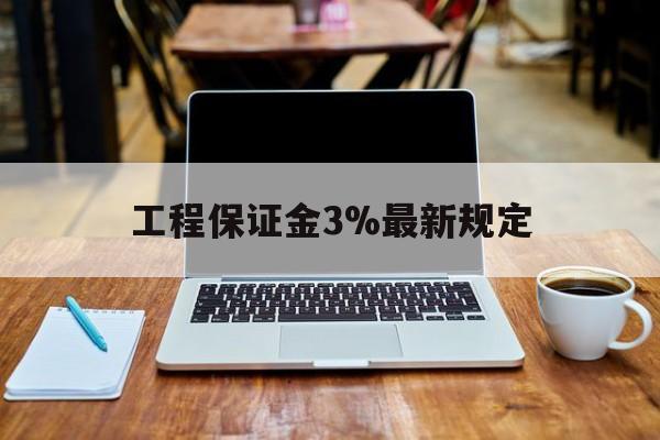 永州最新工程保证金3%最新规定方法分析(最方便真实的永州工程保证金一般要交多少钱多少方法)